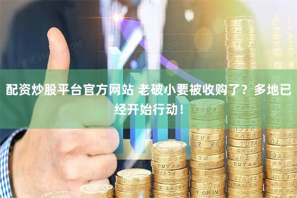配资炒股平台官方网站 老破小要被收购了？多地已经开始行动！